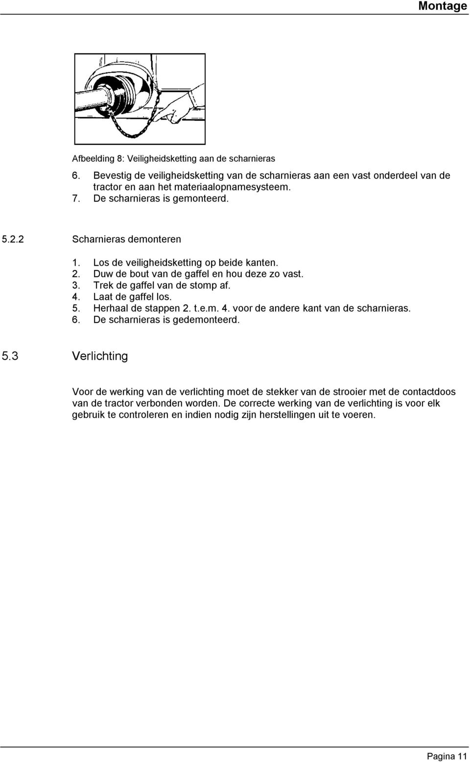 Laat de gaffel los. 5. Herhaal de stappen 2. t.e.m. 4. voor de andere kant van de scharnieras. 6. De scharnieras is gedemonteerd. 5.3 Verlichting Voor de werking van de verlichting moet de stekker van de strooier met de contactdoos van de tractor verbonden worden.