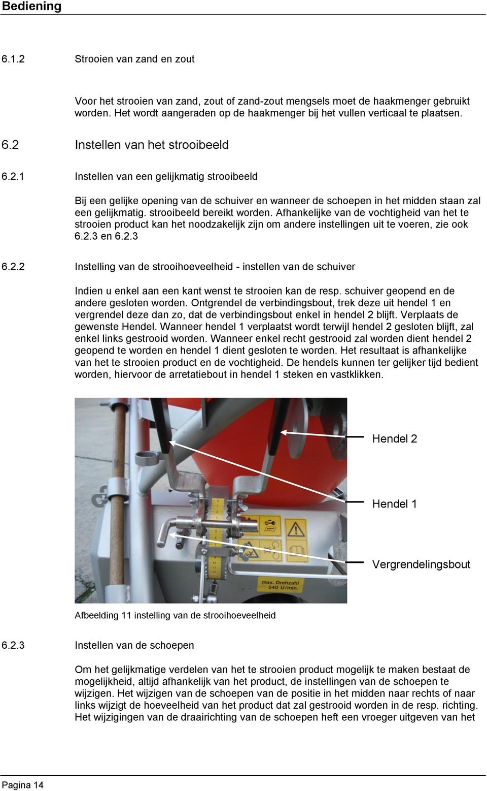 Instellen van het strooibeeld 6.2.1 Instellen van een gelijkmatig strooibeeld Bij een gelijke opening van de schuiver en wanneer de schoepen in het midden staan zal een gelijkmatig.