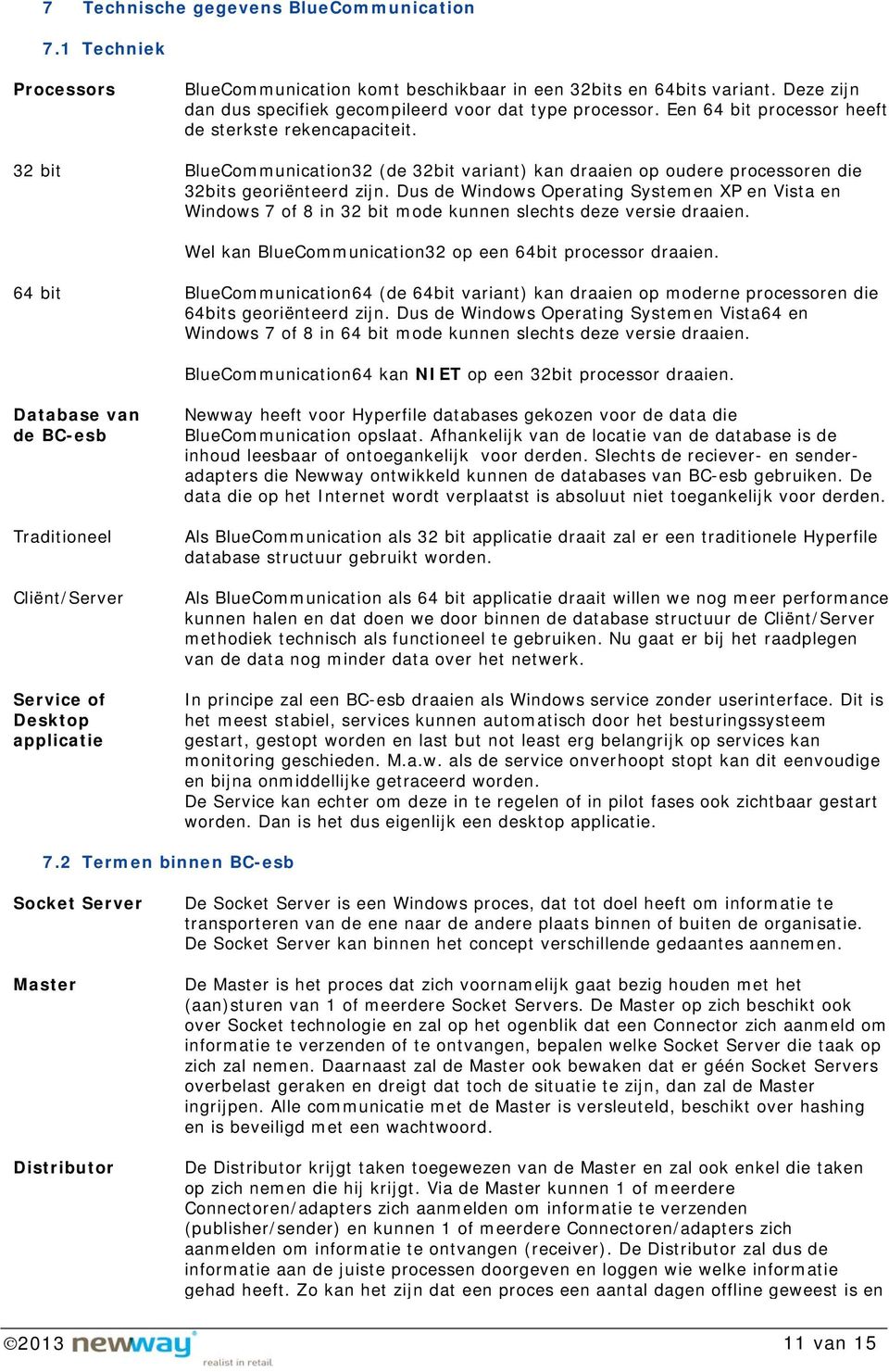 Dus de Windows Operating Systemen XP en Vista en Windows 7 of 8 in 32 bit mode kunnen slechts deze versie draaien. Wel kan BlueCommunication32 op een 64bit processor draaien.