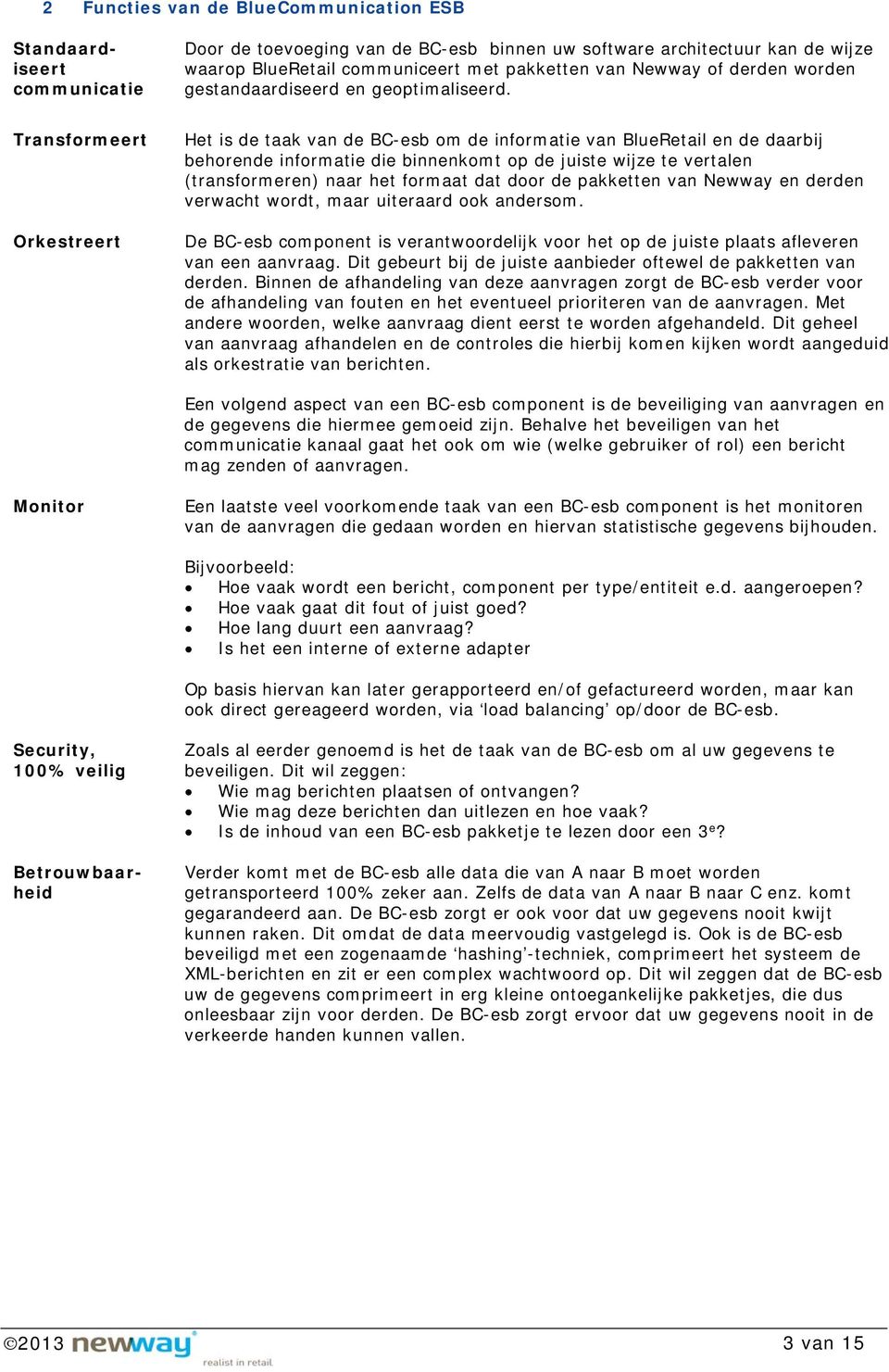 Transformeert Orkestreert Het is de taak van de BC-esb om de informatie van BlueRetail en de daarbij behorende informatie die binnenkomt op de juiste wijze te vertalen (transformeren) naar het