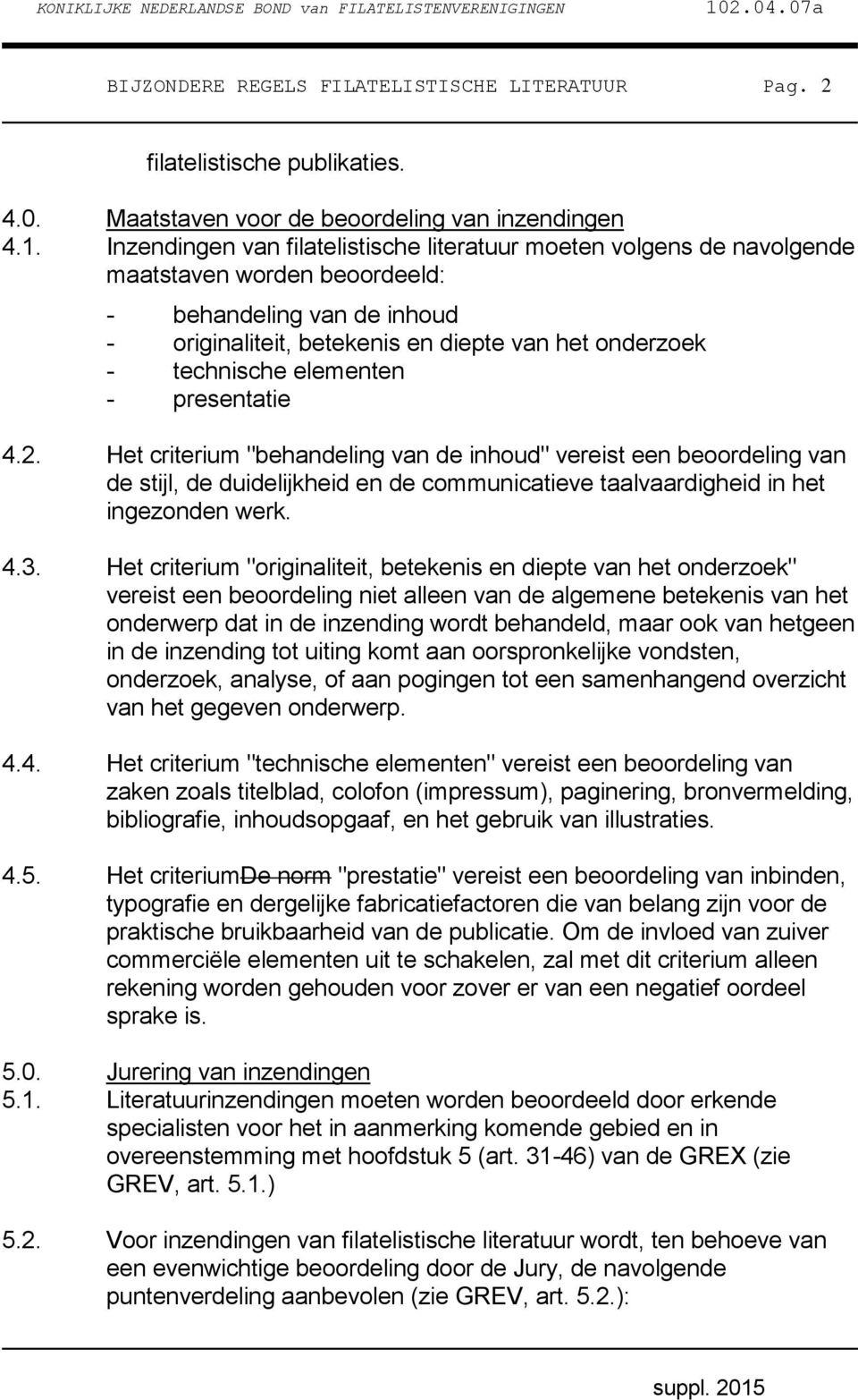 elementen - presentatie 4.2. Het criterium "behandeling van de inhoud" vereist een beoordeling van de stijl, de duidelijkheid en de communicatieve taalvaardigheid in het ingezonden werk. 4.3.