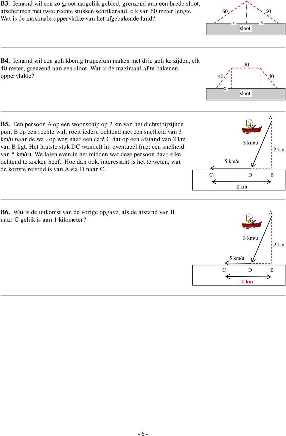 Een ersoon o een woonschi o km van het dichtstbijzijnde unt B o een rechte wal, roeit iedere ochtend met een snelheid van km/u naar de wal, o weg naar een café C dat o een afstand van km van B ligt.
