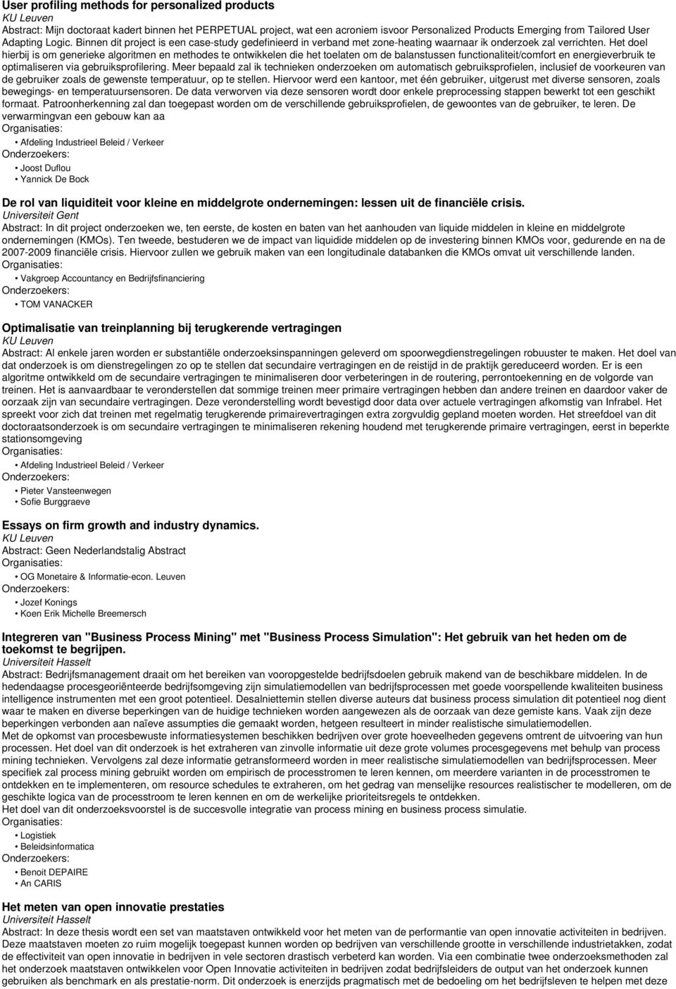 Het doel hierbij is om generieke algoritmen en methodes te ontwikkelen die het toelaten om de balanstussen functionaliteit/comfort en energieverbruik te optimaliseren via gebruiksprofilering.