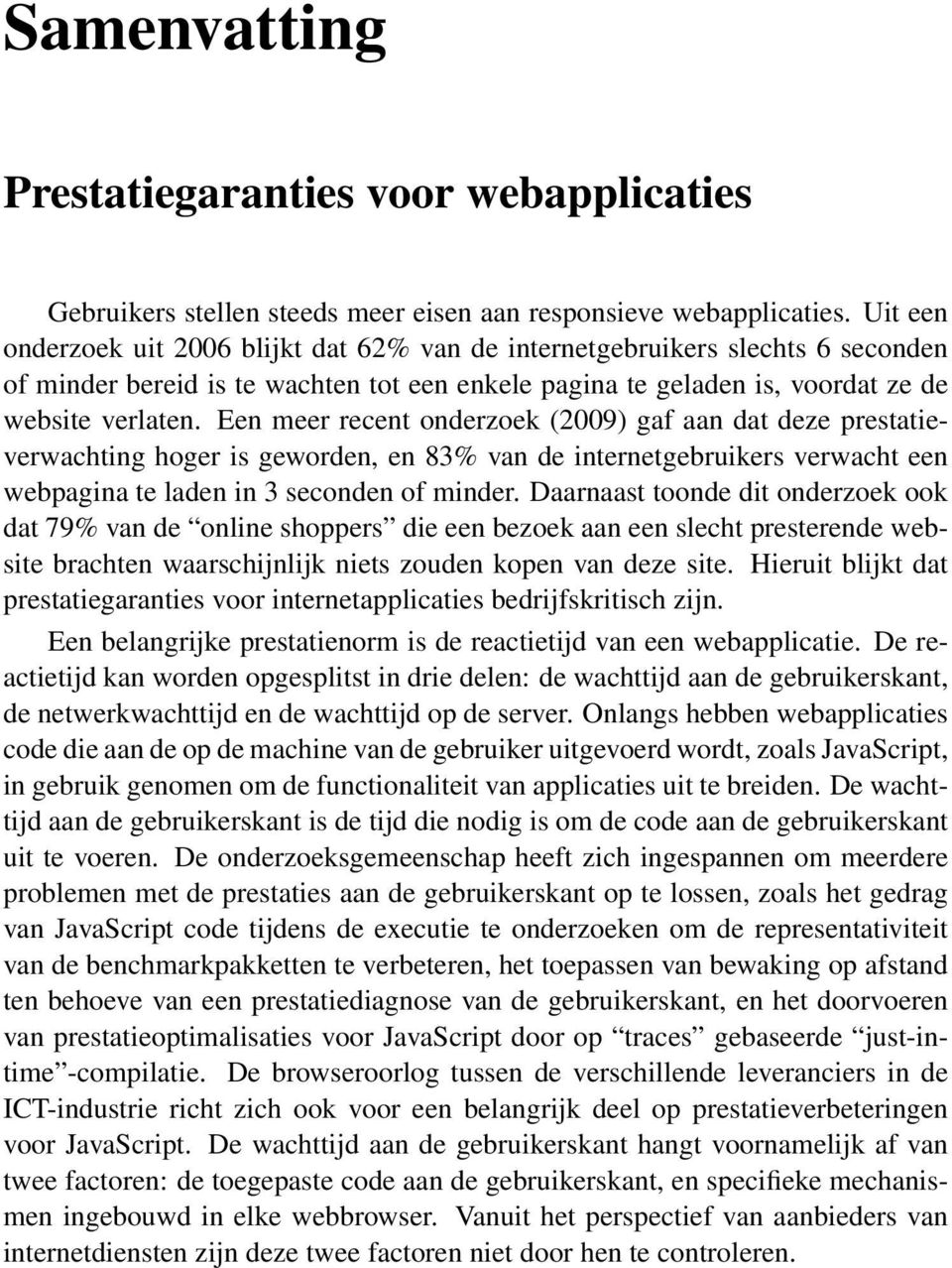 Een meer recent onderzoek (2009) gaf aan dat deze prestatieverwachting hoger is geworden, en 83% van de internetgebruikers verwacht een webpagina te laden in 3 seconden of minder.