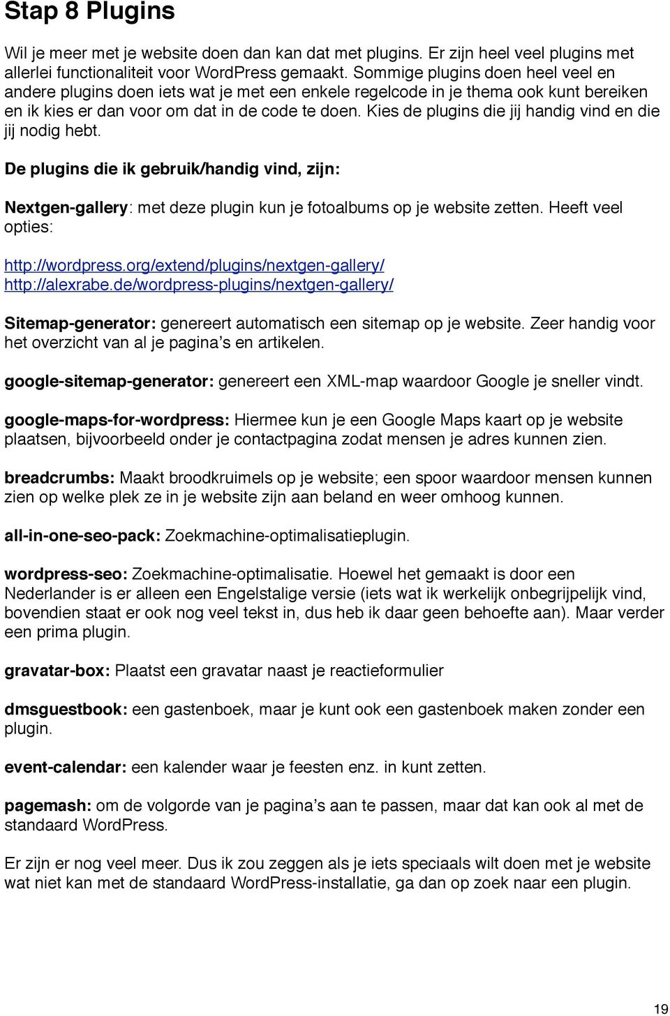 Kies de plugins die jij handig vind en die jij nodig hebt. De plugins die ik gebruik/handig vind, zijn: Nextgen-gallery: met deze plugin kun je fotoalbums op je website zetten.