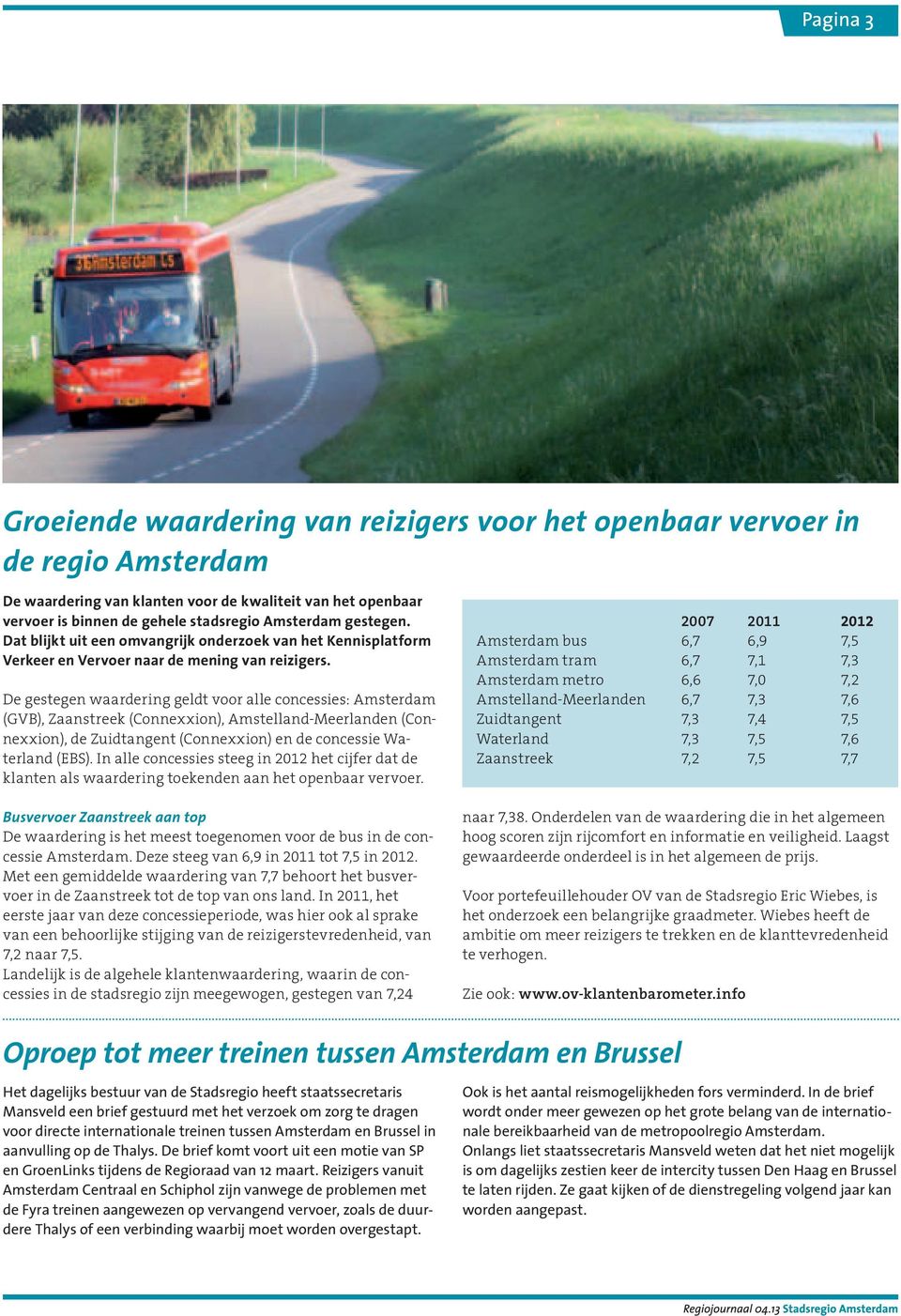 De gestegen waardering geldt voor alle concessies: Amsterdam (GVB), Zaanstreek (Connexxion), Amstelland-Meerlanden (Connexxion), de Zuidtangent (Connexxion) en de concessie Waterland (EBS).