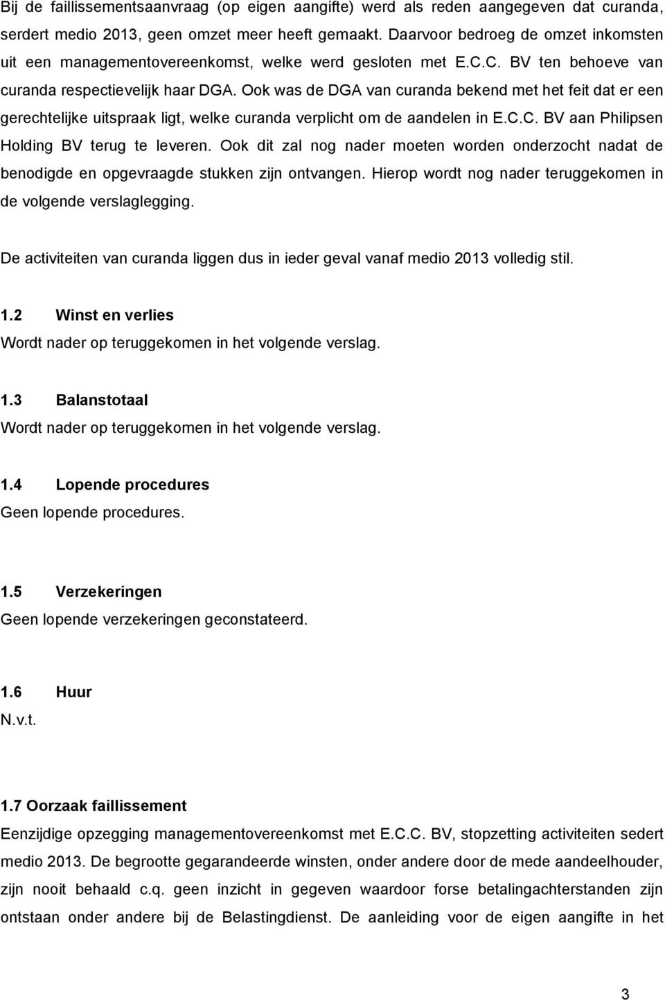 Ook was de DGA van curanda bekend met het feit dat er een gerechtelijke uitspraak ligt, welke curanda verplicht om de aandelen in E.C.C. BV aan Philipsen Holding BV terug te leveren.