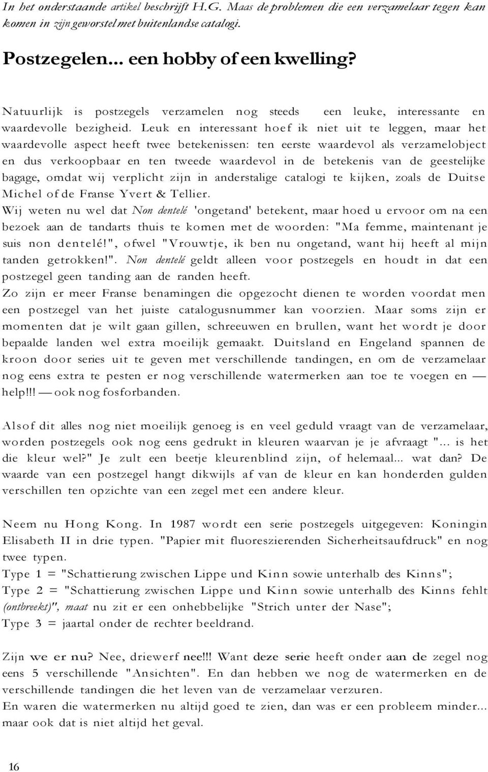 Leuk en interessant hoef ik niet uit te leggen, maar het waardevolle aspect heeft twee betekenissen: ten eerste waardevol als verzamelobject en dus verkoopbaar en ten tweede waardevol in de betekenis