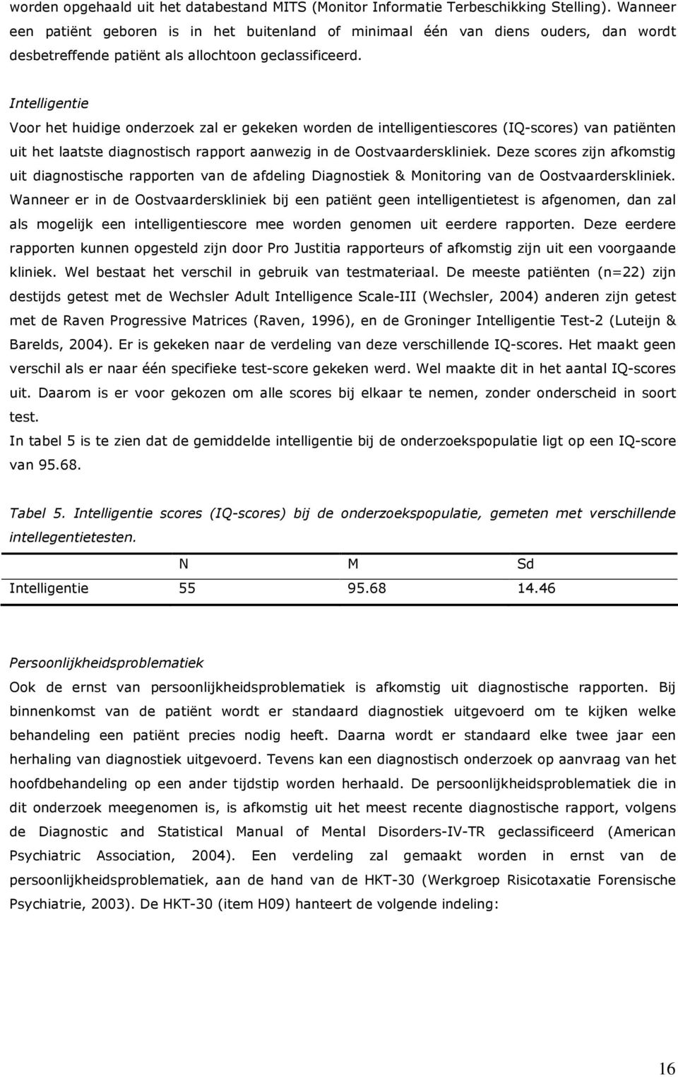 Intelligentie Voor het huidige onderzoek zal er gekeken worden de intelligentiescores (IQ-scores) van patiënten uit het laatste diagnostisch rapport aanwezig in de Oostvaarderskliniek.