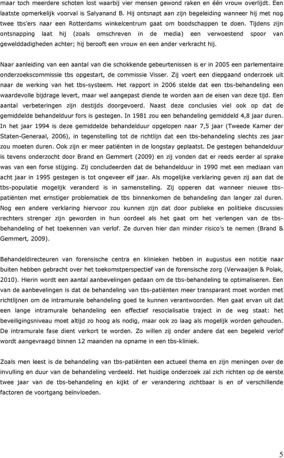 Tijdens zijn ontsnapping laat hij (zoals omschreven in de media) een verwoestend spoor van gewelddadigheden achter; hij berooft een vrouw en een ander verkracht hij.