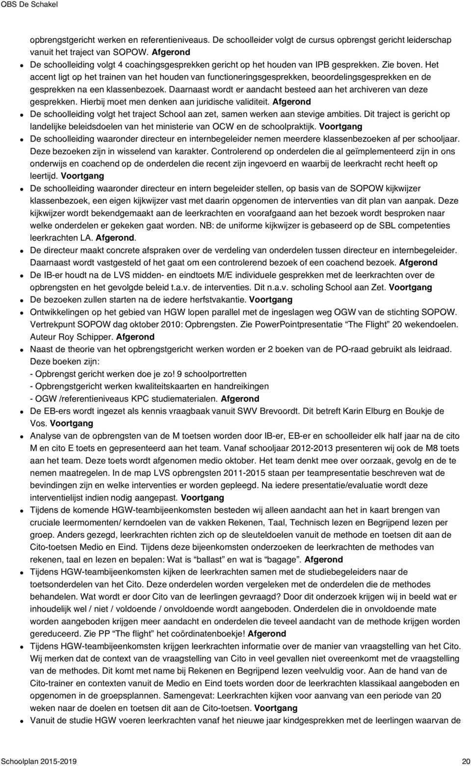 Het accent ligt op het trainen van het houden van functioneringsgesprekken, beoordelingsgesprekken en de gesprekken na een klassenbezoek.