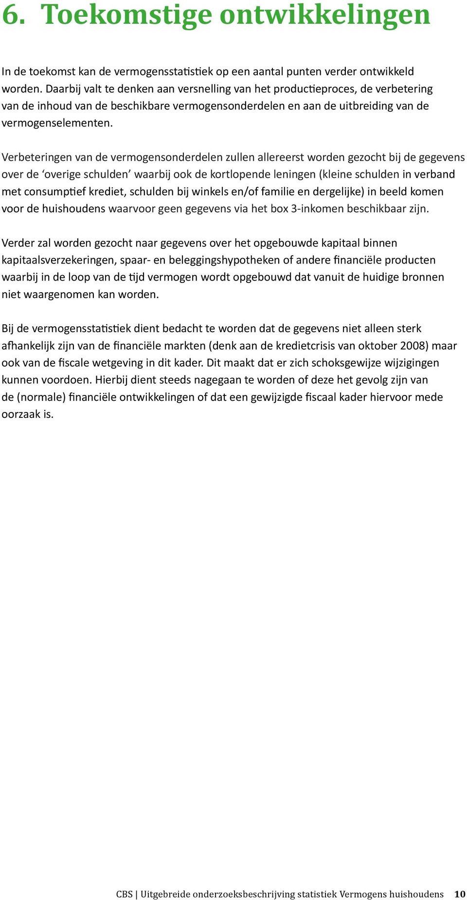 Verbeteringen van de vermogensonderdelen zullen allereerst worden gezocht bij de gegevens over de overige schulden waarbij ook de kortlopende leningen (kleine schulden in verband met consumptief