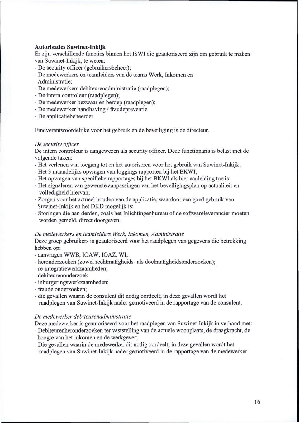 (raadplegen); - De medewerker handhaving / fraudepreventie - De applicatiebeheerder Eindverantwoordelijke voor het gebruik en de beveiliging is de directeur.