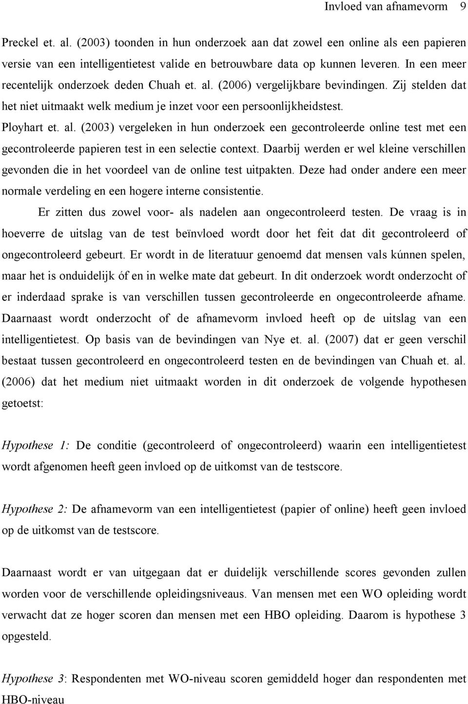 Daarbij werden er wel kleine verschillen gevonden die in het voordeel van de online test uitpakten. Deze had onder andere een meer normale verdeling en een hogere interne consistentie.