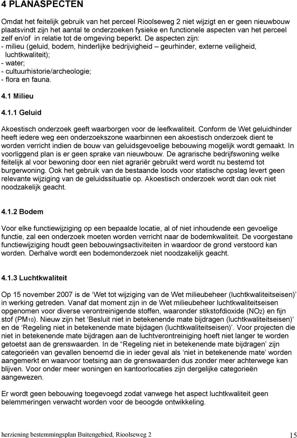 De aspecten zijn: - milieu (geluid, bodem, hinderlijke bedrijvigheid geurhinder, externe veiligheid, luchtkwaliteit); - water; - cultuurhistorie/archeologie; - flora en fauna. 4.1 