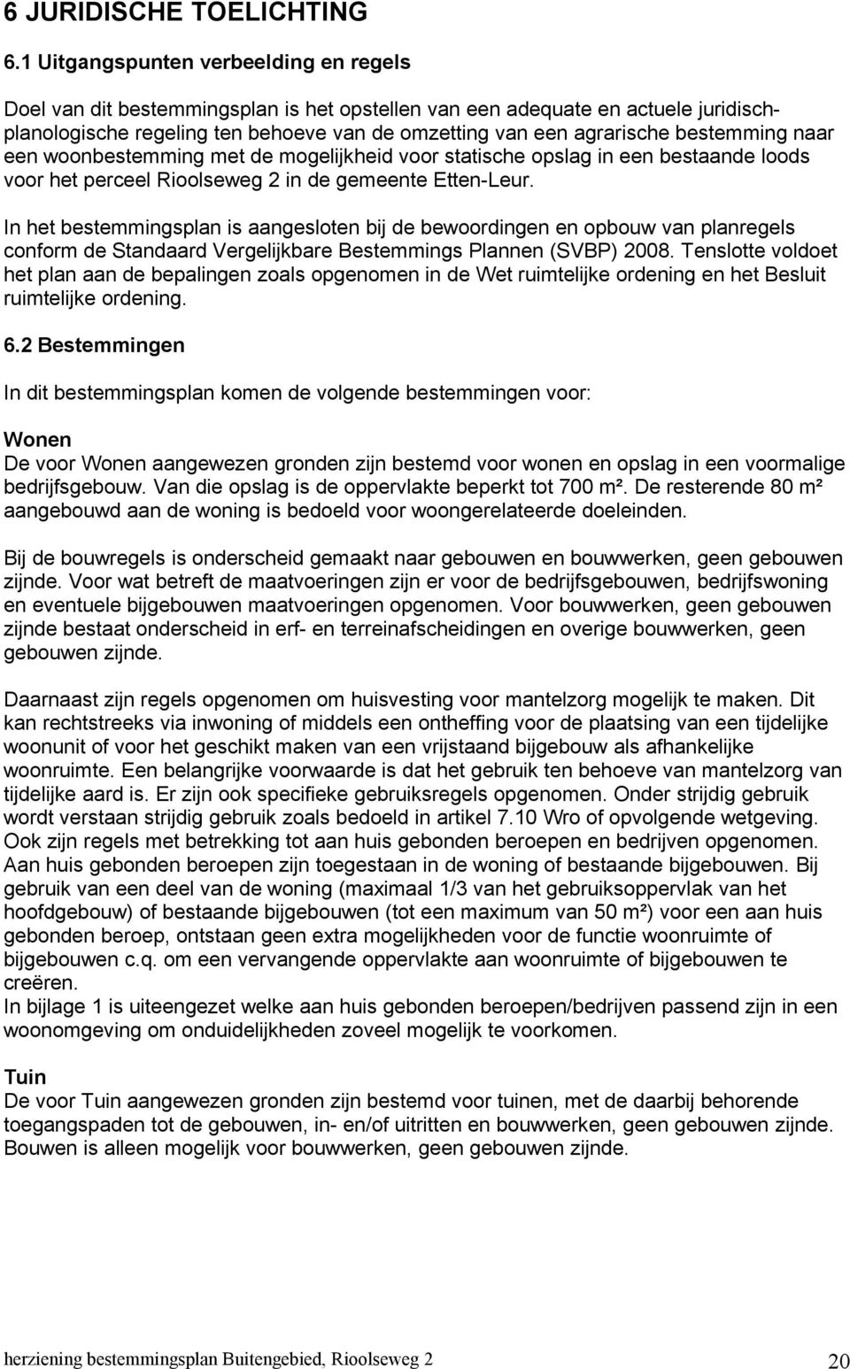 bestemming naar een woonbestemming met de mogelijkheid voor statische opslag in een bestaande loods voor het perceel Rioolseweg 2 in de gemeente Etten-Leur.