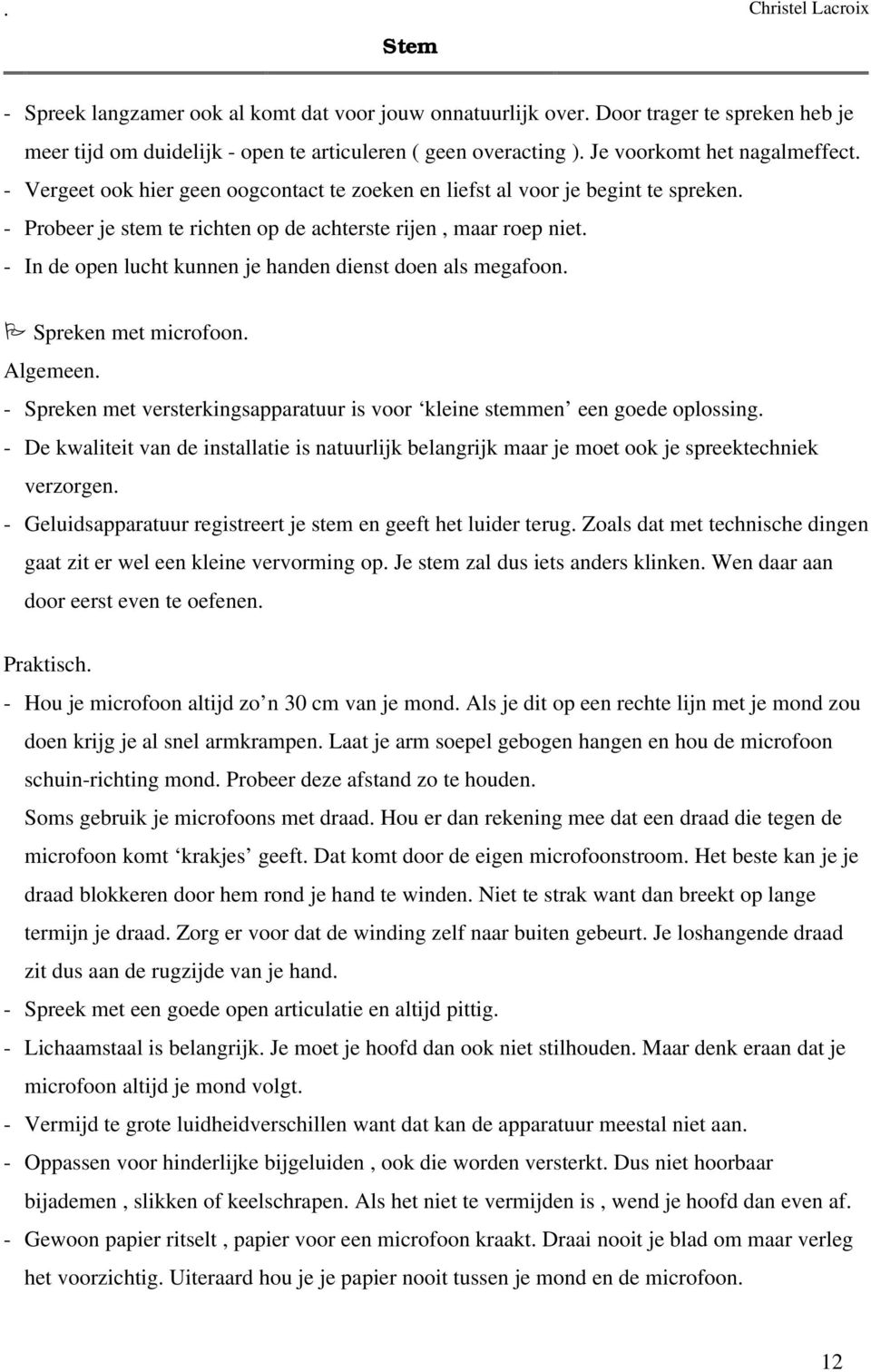 - In de open lucht kunnen je handen dienst doen als megafoon. Spreken met microfoon. Algemeen. - Spreken met versterkingsapparatuur is voor kleine stemmen een goede oplossing.