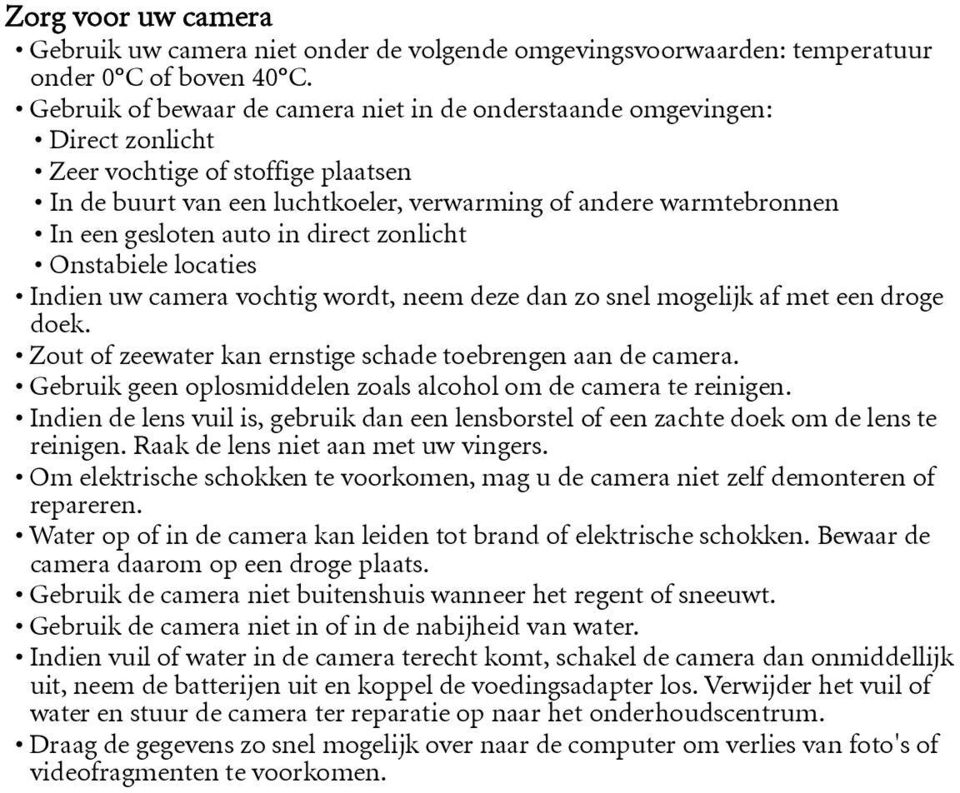 auto in direct zonlicht Onstabiele locaties Indien uw camera vochtig wordt, neem deze dan zo snel mogelijk af met een droge doek. Zout of zeewater kan ernstige schade toebrengen aan de camera.