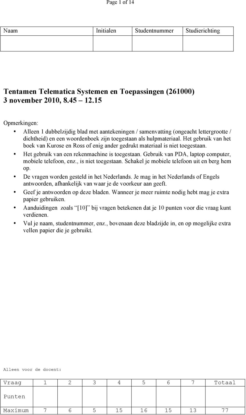 Het gebruik van het boek van Kurose en Ross of enig ander gedrukt materiaal is niet toegestaan. Het gebruik van een rekenmachine is toegestaan. Gebruik van PDA, laptop computer, mobiele telefoon, enz.