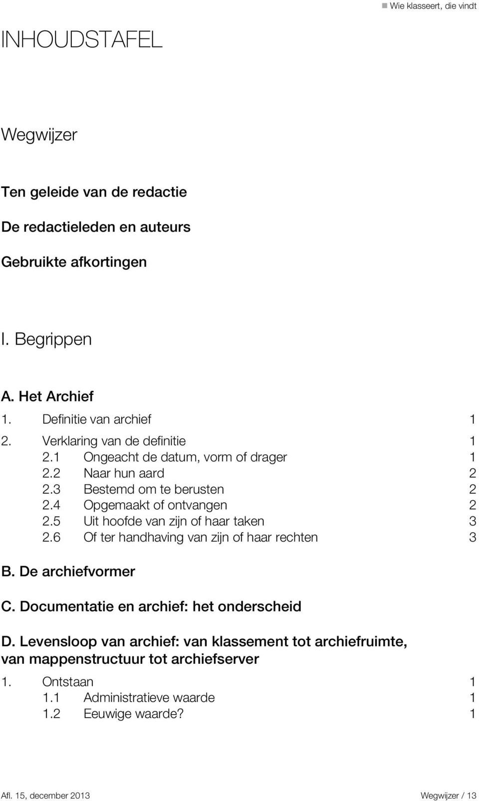 5 Uit hoofde van zijn of haar taken 3 2.6 Of ter handhaving van zijn of haar rechten 3 B. De archiefvormer C. Documentatie en archief: het onderscheid D.