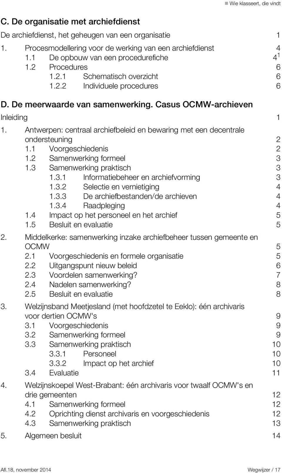 Antwerpen: centraal archiefbeleid en bewaring met een decentrale ondersteuning 2 1.1 Voorgeschiedenis 2 1.2 Samenwerking formeel 3 1.3 Samenwerking praktisch 3 1.3.1 Informatiebeheer en archiefvorming 3 1.