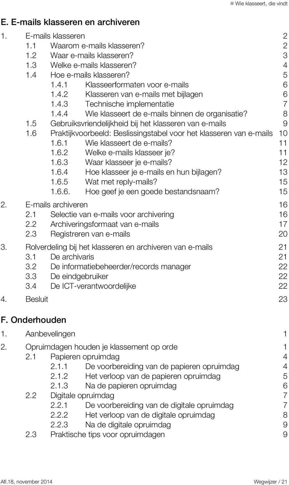 6 Praktijkvoorbeeld: Beslissingstabel voor het klasseren van e-mails 10 1.6.1 Wie klasseert de e-mails? 11 1.6.2 Welke e-mails klasseer je? 11 1.6.3 Waar klasseer je e-mails? 12 1.6.4 Hoe klasseer je e-mails en hun bijlagen?