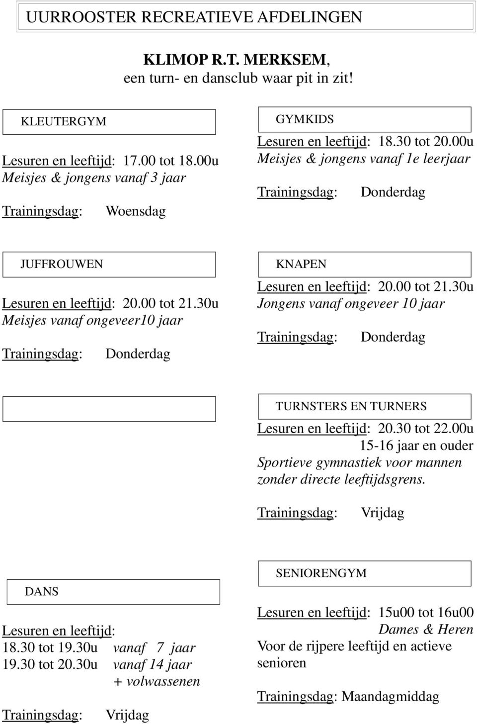 00 tot 21.30u Meisjes vanaf ongeveer10 jaar Trainingsdag: Donderdag Lesuren en leeftijd: 20.00 tot 21.30u Jongens vanaf ongeveer 10 jaar Trainingsdag: Donderdag TURNSTERS EN TURNERS Lesuren en leeftijd: 20.