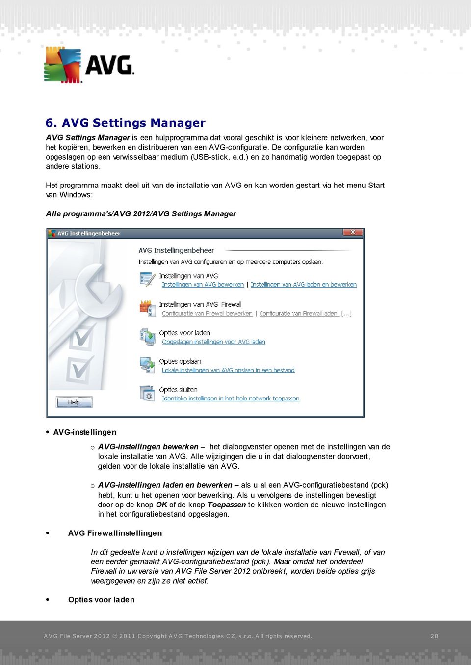 Het programma maakt deel uit van de installatie van AVG en kan worden gestart via het menu Start van Windows: Alle programma's/avg 2012/AVG Settings Manager AVG-instellingen o AVG-instellingen