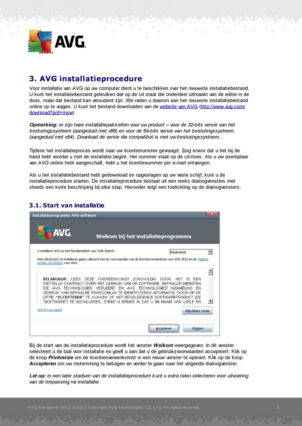 We raden u daarom aan het nieuwste installatiebestand online op te vragen. U kunt het bestand downloaden van de website van AVG (http://www.avg.com/ download?