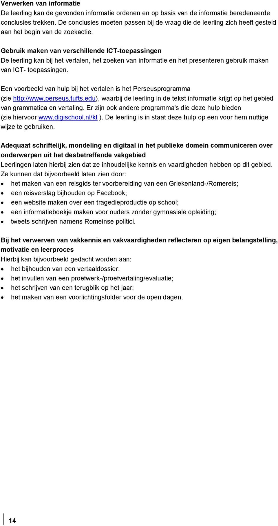 Gebruik maken van verschillende ICT-toepassingen De leerling kan bij het vertalen, het zoeken van informatie en het presenteren gebruik maken van ICT- toepassingen.