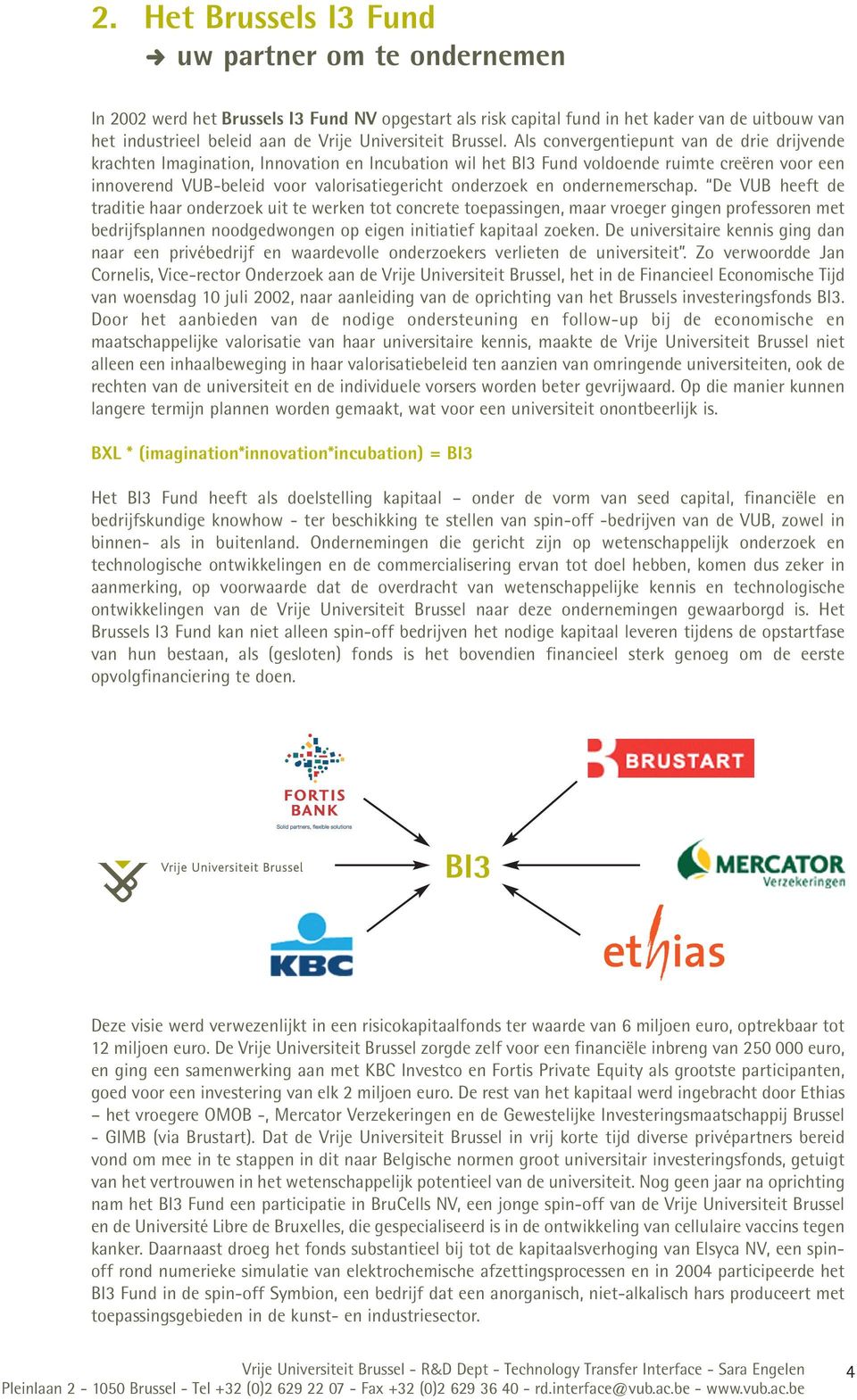 Als convergentiepunt van de drie drijvende krachten Imagination, Innovation en Incubation wil het BI3 Fund voldoende ruimte creëren voor een innoverend VUB-beleid voor valorisatiegericht onderzoek en