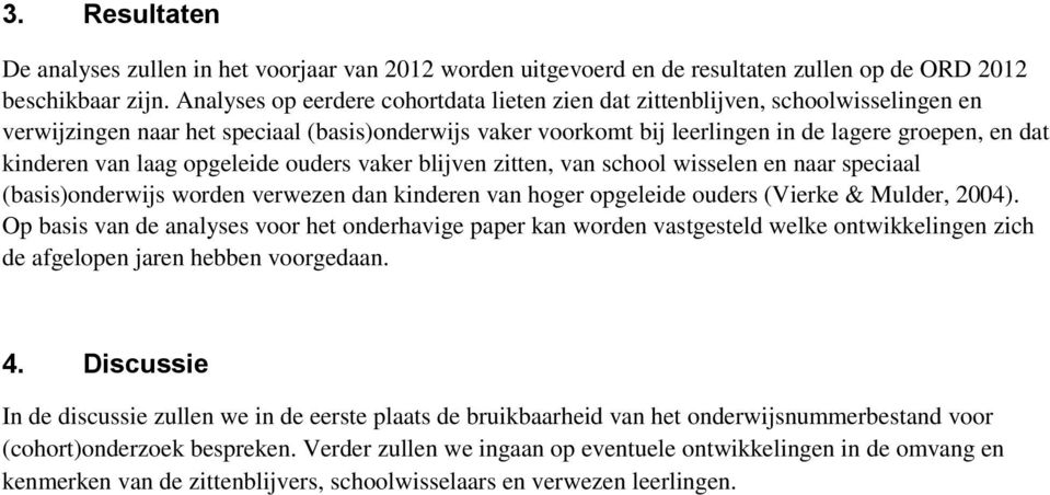 van laag opgeleide ouders vaker blijven zitten, van school wisselen en naar speciaal (basis)onderwijs worden verwezen dan kinderen van hoger opgeleide ouders (Vierke & Mulder, 2004).