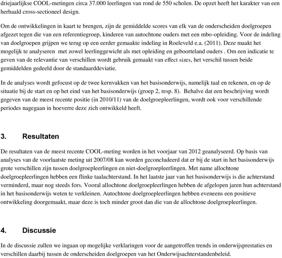 mbo-opleiding. Voor de indeling van doelgroepen grijpen we terug op een eerder gemaakte indeling in Roeleveld e.a. (2011).