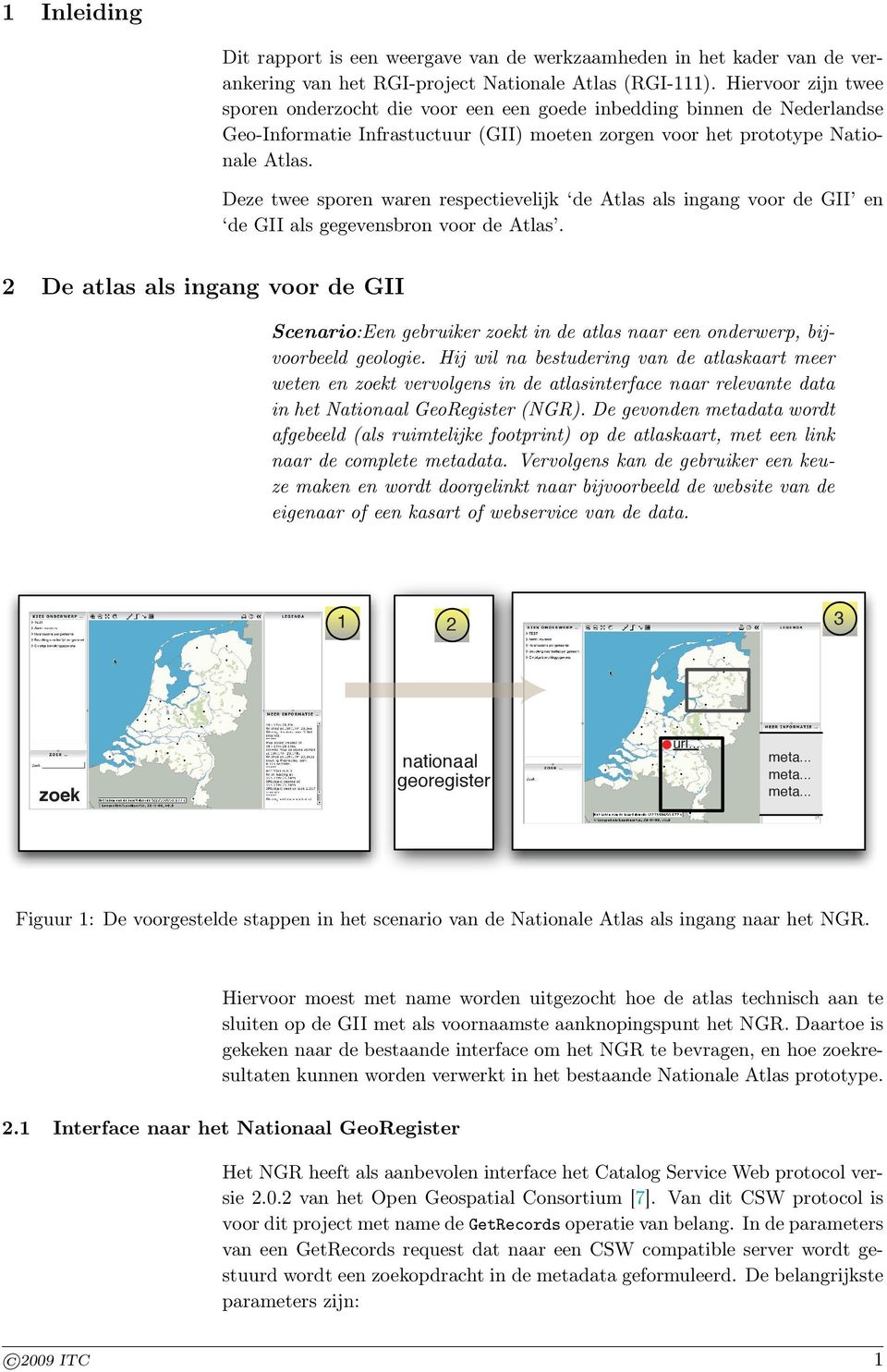 Deze twee sporen waren respectievelijk de Atlas als ingang voor de GII en de GII als gegevensbron voor de Atlas.