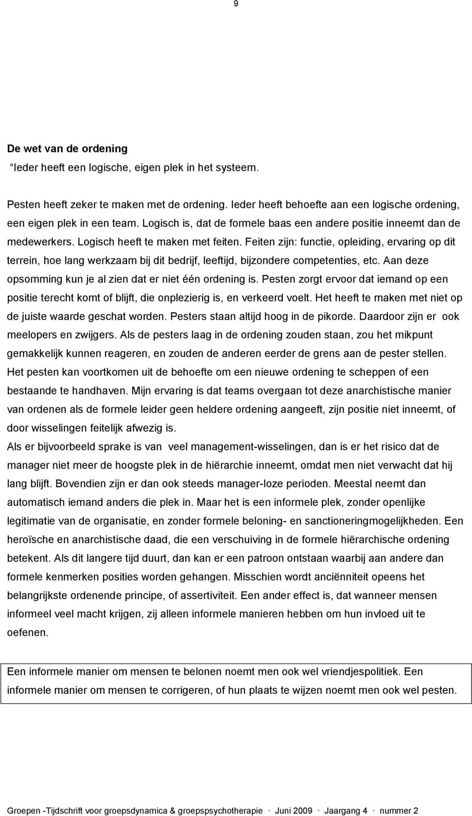 Feiten zijn: functie, opleiding, ervaring op dit terrein, hoe lang werkzaam bij dit bedrijf, leeftijd, bijzondere competenties, etc. Aan deze opsomming kun je al zien dat er niet één ordening is.