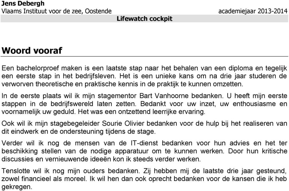 U heeft mijn eerste stappen in de bedrijfswereld laten zetten. Bedankt voor uw inzet, uw enthousiasme en voornamelijk uw geduld. Het was een ontzettend leerrijke ervaring.