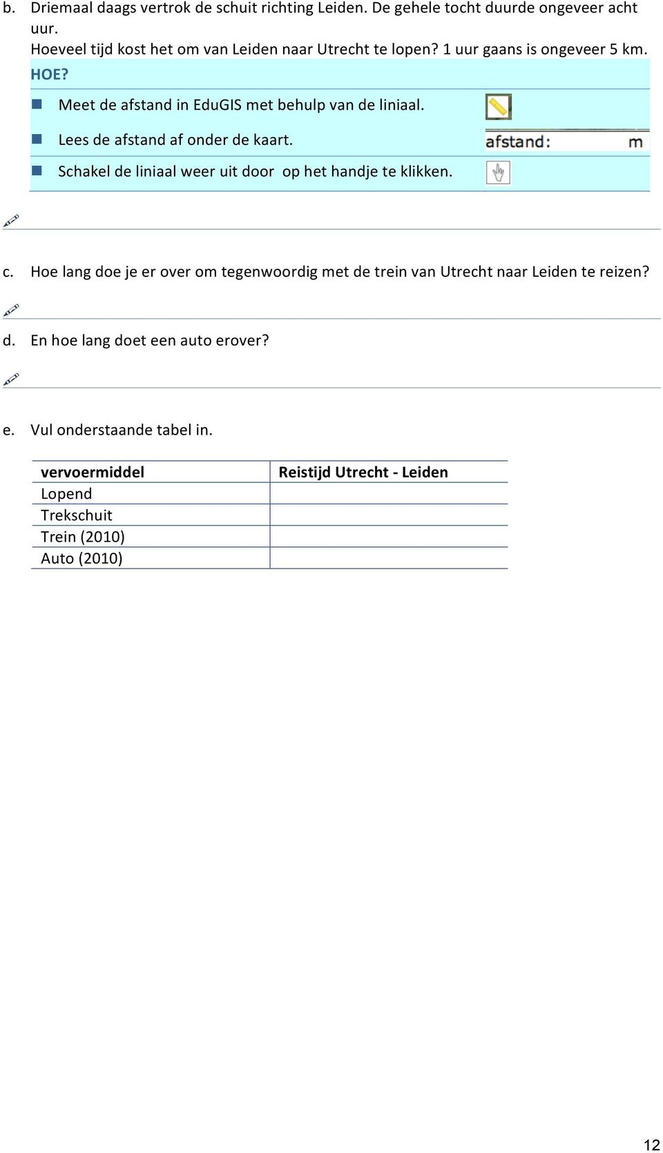 n Lees de afstand af onder de kaart. n Schakel de liniaal weer uit door op het handje te klikken. c.