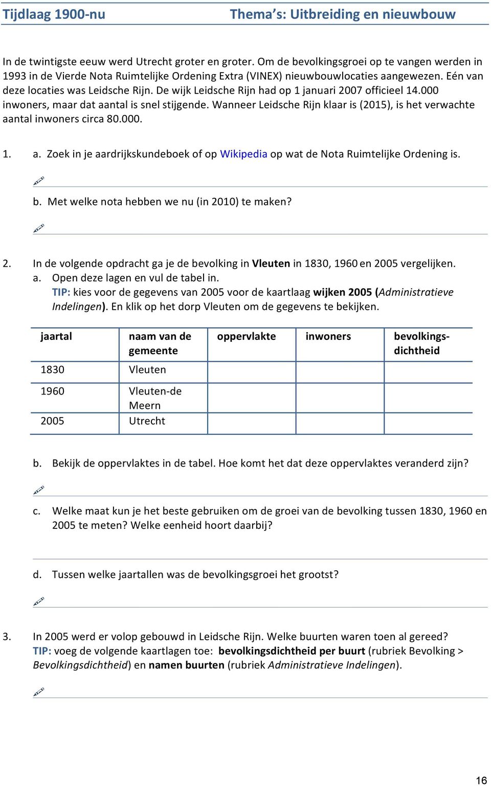De wijk Leidsche Rijn had op 1 januari 2007 officieel 14.000 inwoners, maar dat aantal is snel stijgende. Wanneer Leidsche Rijn klaar is (2015), is het verwachte aantal inwoners circa 80.000. 1. a. Zoek in je aardrijkskundeboek of op Wikipedia op wat de Nota Ruimtelijke Ordening is.