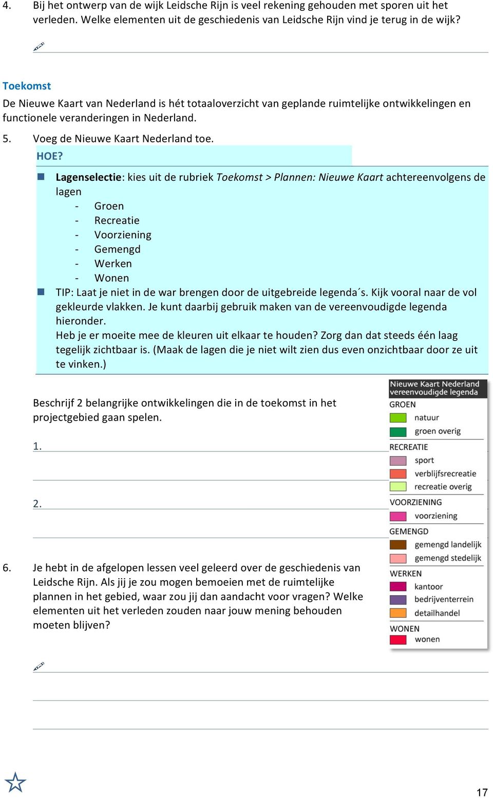 n Lagenselectie: kies uit de rubriek Toekomst > Plannen: Nieuwe Kaart achtereenvolgens de lagen - Groen - Recreatie - Voorziening - Gemengd - Werken - Wonen n TIP: Laat je niet in de war brengen door