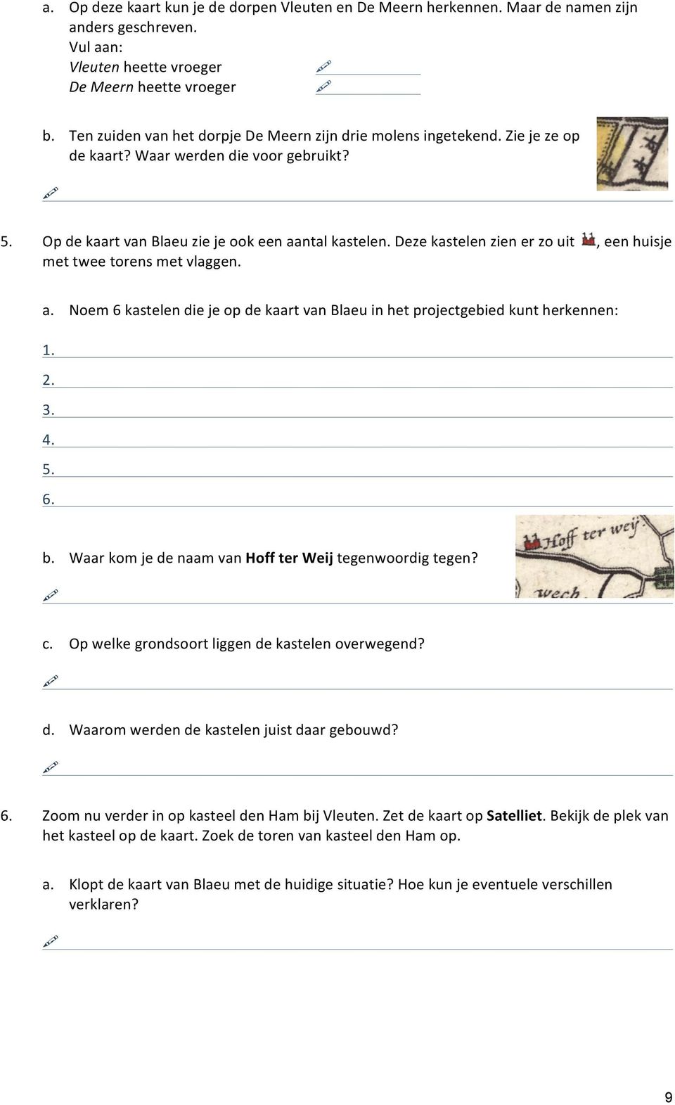 Deze kastelen zien er zo uit, een huisje met twee torens met vlaggen. a. Noem 6 kastelen die je op de kaart van Blaeu in het projectgebied kunt herkennen: 1. 2. 3. 4. 5. 6. b.