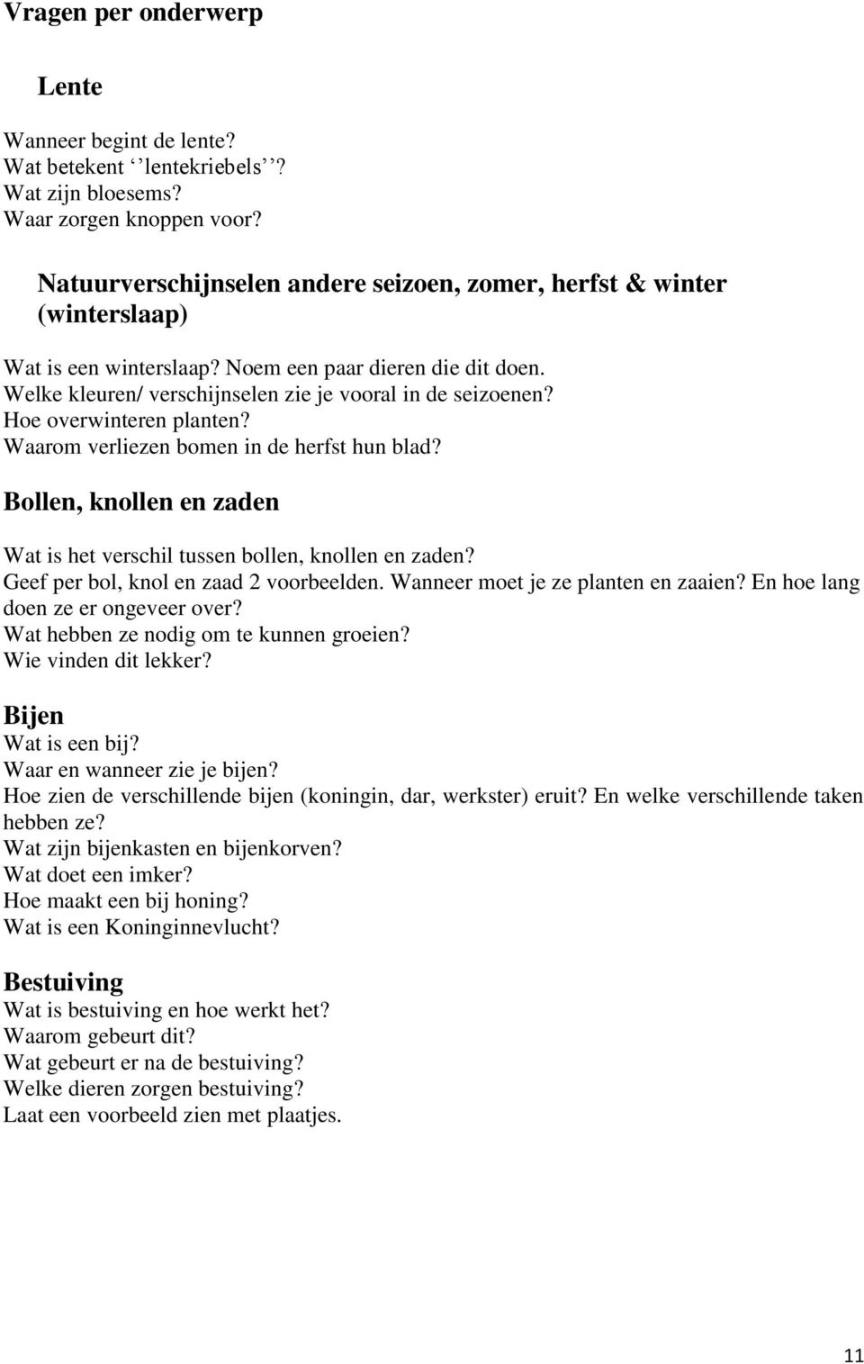 Hoe overwinteren planten? Waarom verliezen bomen in de herfst hun blad? Bollen, knollen en zaden Wat is het verschil tussen bollen, knollen en zaden? Geef per bol, knol en zaad 2 voorbeelden.