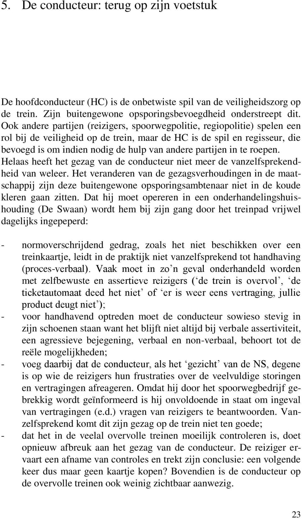 partijen in te roepen. Helaas heeft het gezag van de conducteur niet meer de vanzelfsprekendheid van weleer.