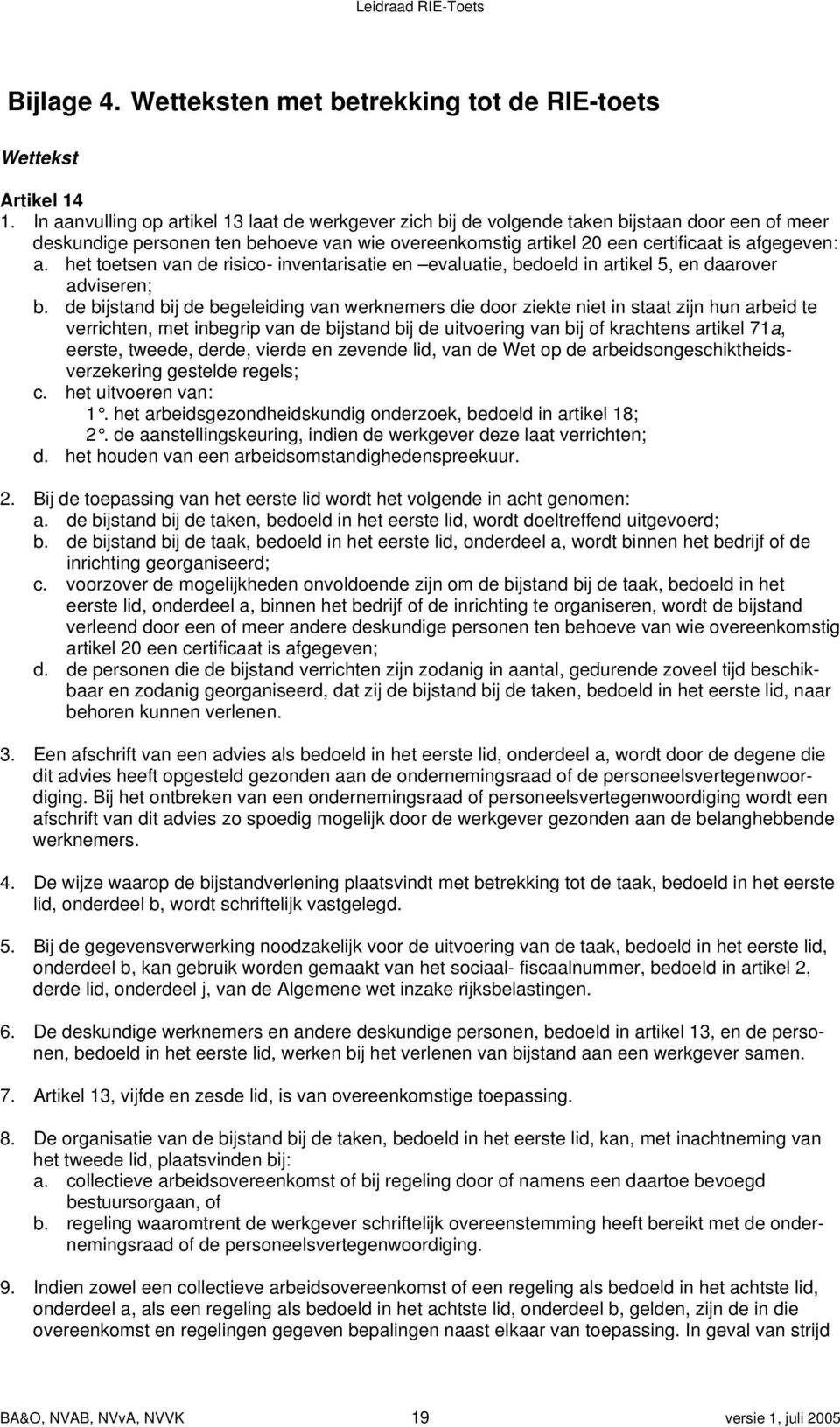 het toetsen van de risico- inventarisatie en evaluatie, bedoeld in artikel 5, en daarover adviseren; b.