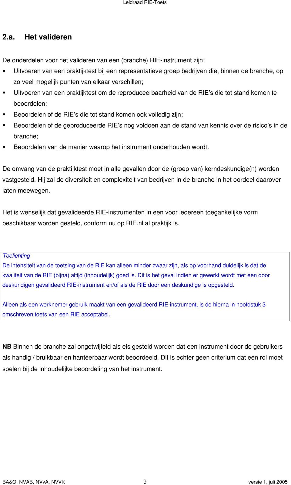 volledig zijn; Beoordelen of de geproduceerde RIE s nog voldoen aan de stand van kennis over de risico s in de branche; Beoordelen van de manier waarop het instrument onderhouden wordt.