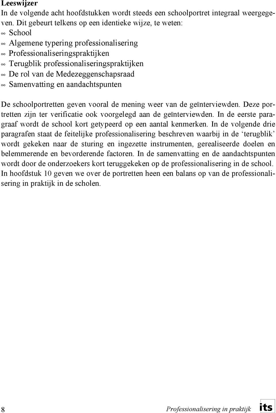 Medezeggenschapsraad Samenvatting en aandachtspunten De schoolportretten geven vooral de mening weer van de geïnterviewden. Deze portretten zijn ter verificatie ook voorgelegd aan de geïnterviewden.