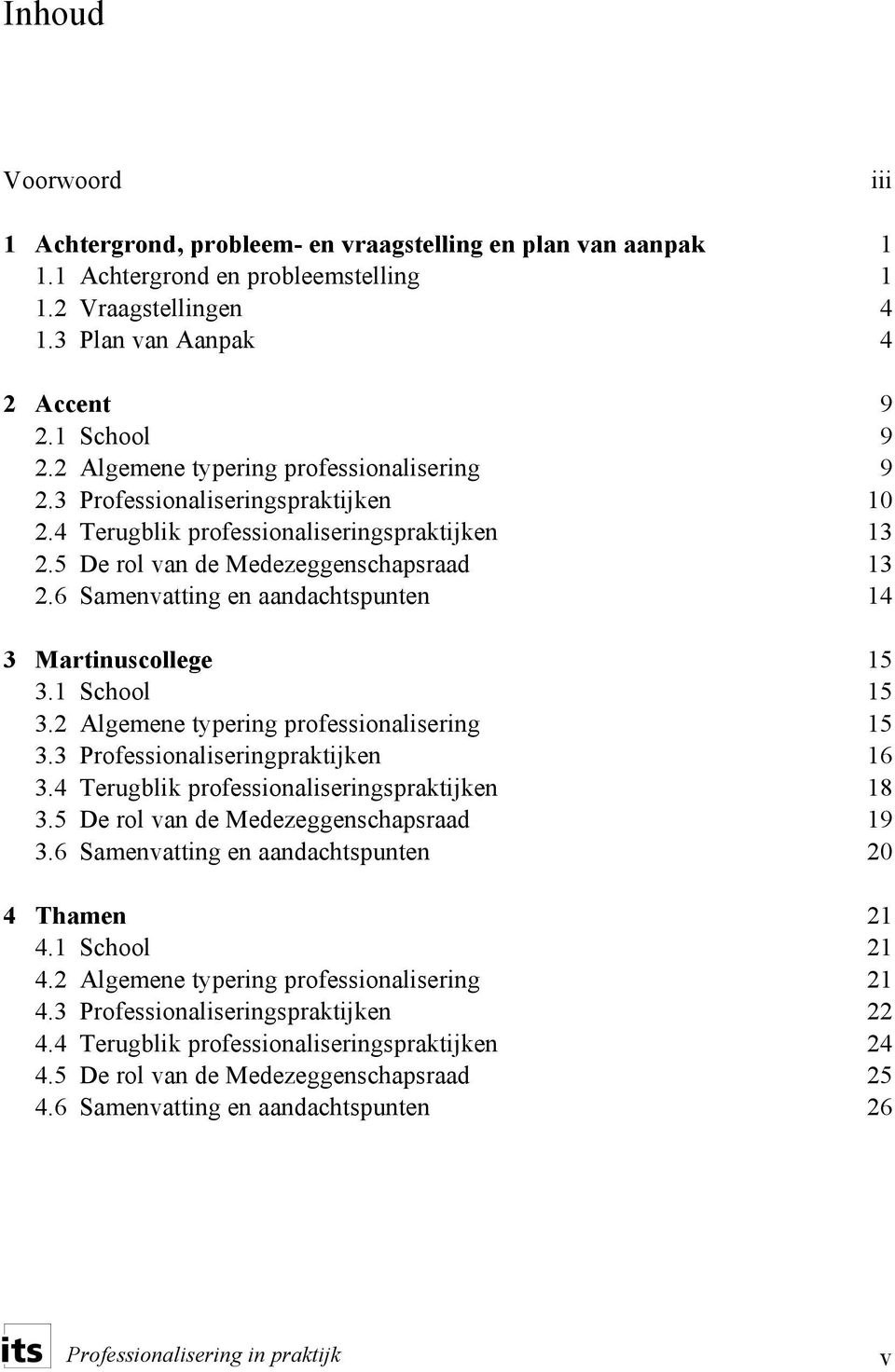 6 Samenvatting en aandachtspunten 14 3 Martinuscollege 15 3.1 School 15 3.2 Algemene typering professionalisering 15 3.3 Professionaliseringpraktijken 16 3.