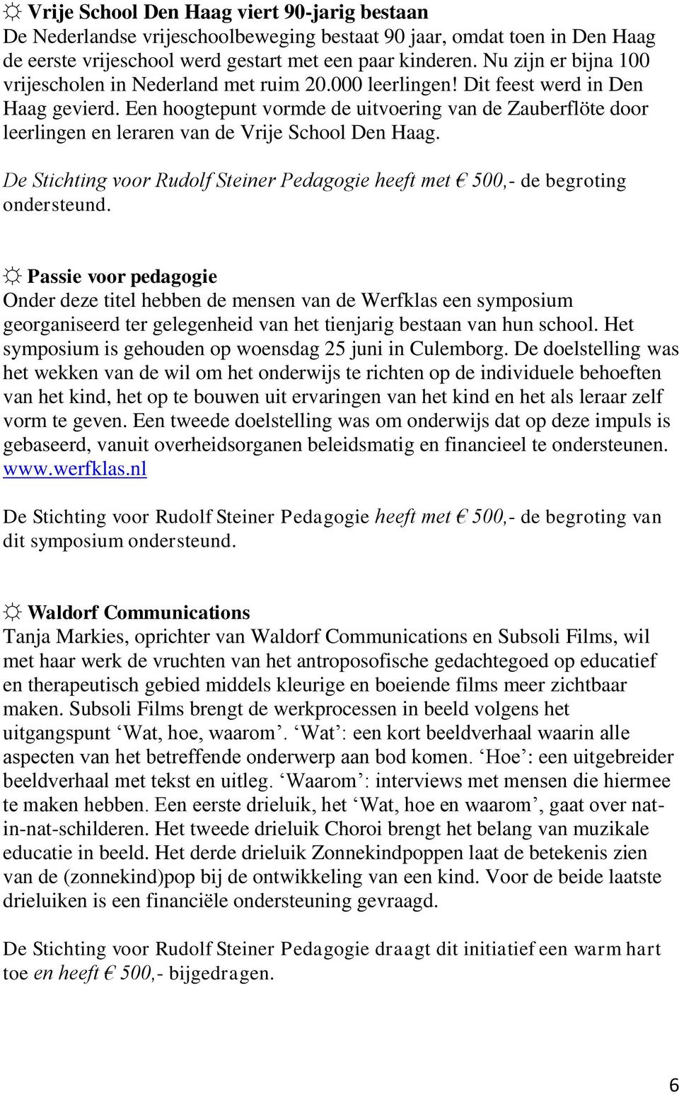 Een hoogtepunt vormde de uitvoering van de Zauberflöte door leerlingen en leraren van de Vrije School Den Haag. De Stichting voor Rudolf Steiner Pedagogie heeft met 500,- de begroting ondersteund.