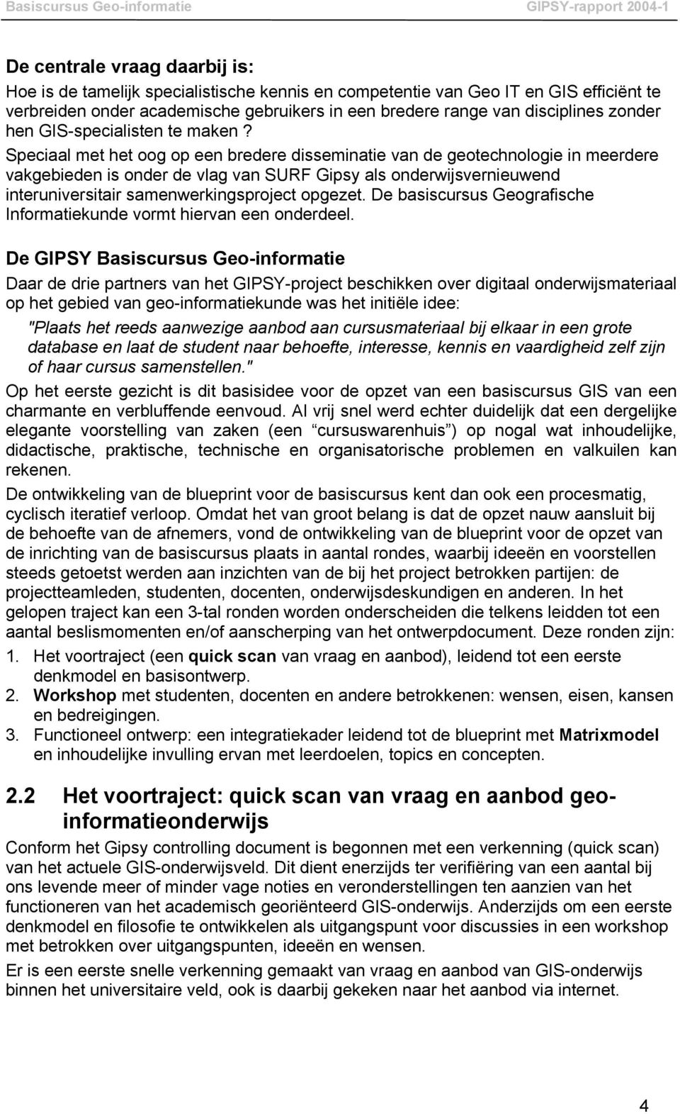 Speciaal met het oog op een bredere disseminatie van de geotechnologie in meerdere vakgebieden is onder de vlag van SURF Gipsy als onderwijsvernieuwend interuniversitair samenwerkingsproject opgezet.