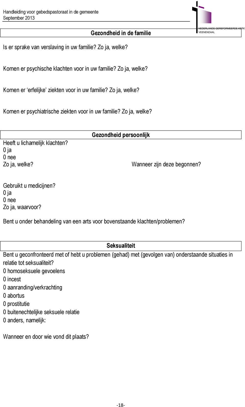 Gebruikt u medicijnen? 0 ja Zo ja, waarvoor? Bent u onder behandeling van een arts voor bovenstaande klachten/problemen?