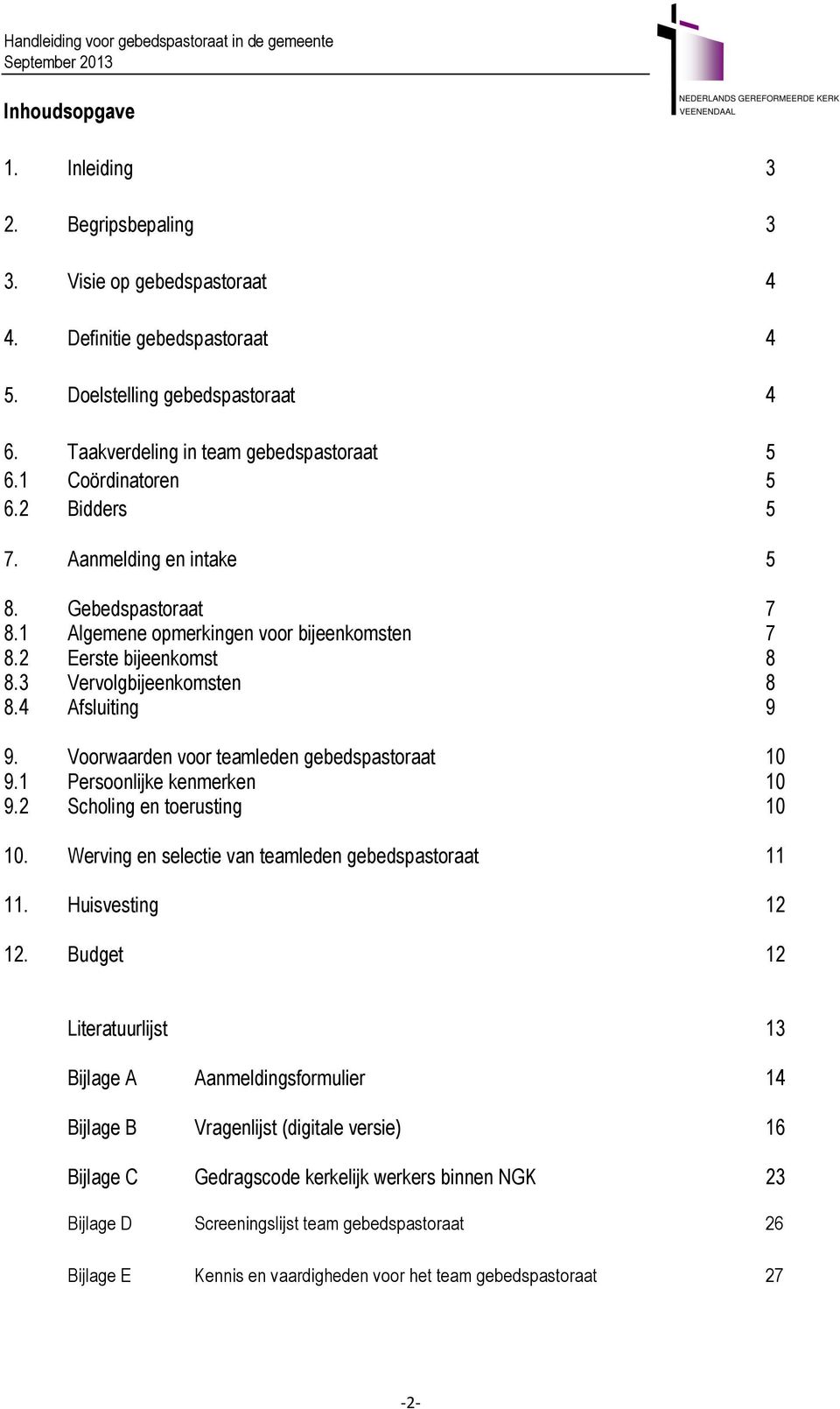 Voorwaarden voor teamleden gebedspastoraat 10 9.1 Persoonlijke kenmerken 10 9.2 Scholing en toerusting 10 10. Werving en selectie van teamleden gebedspastoraat 11 11. Huisvesting 12 12.